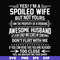 FN000219-Yes! I'm a spoiled wife but not yours I am the property of a freaking awesome husband don't flirt with me svg, png, dxf, eps file FN000219.jpg