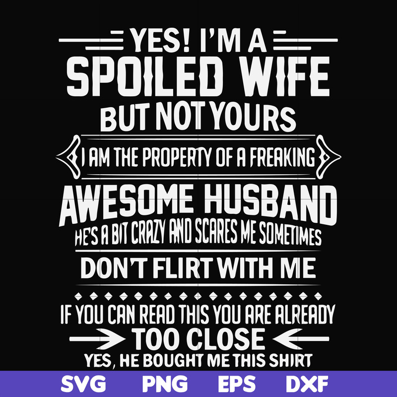 FN000219-Yes! I'm a spoiled wife but not yours I am the property of a freaking awesome husband don't flirt with me svg, png, dxf, eps file FN000219.jpg