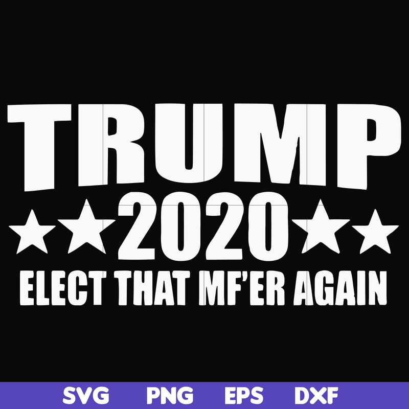 FN00025-Trump 2020 elect that mf'er again svg, png, dxf, eps file FN00025.jpg