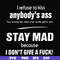 FN000255-I refuse to kiss anybody's ass stay mad because I don't give a fuck svg, png, dxf, eps file FN000255.jpg