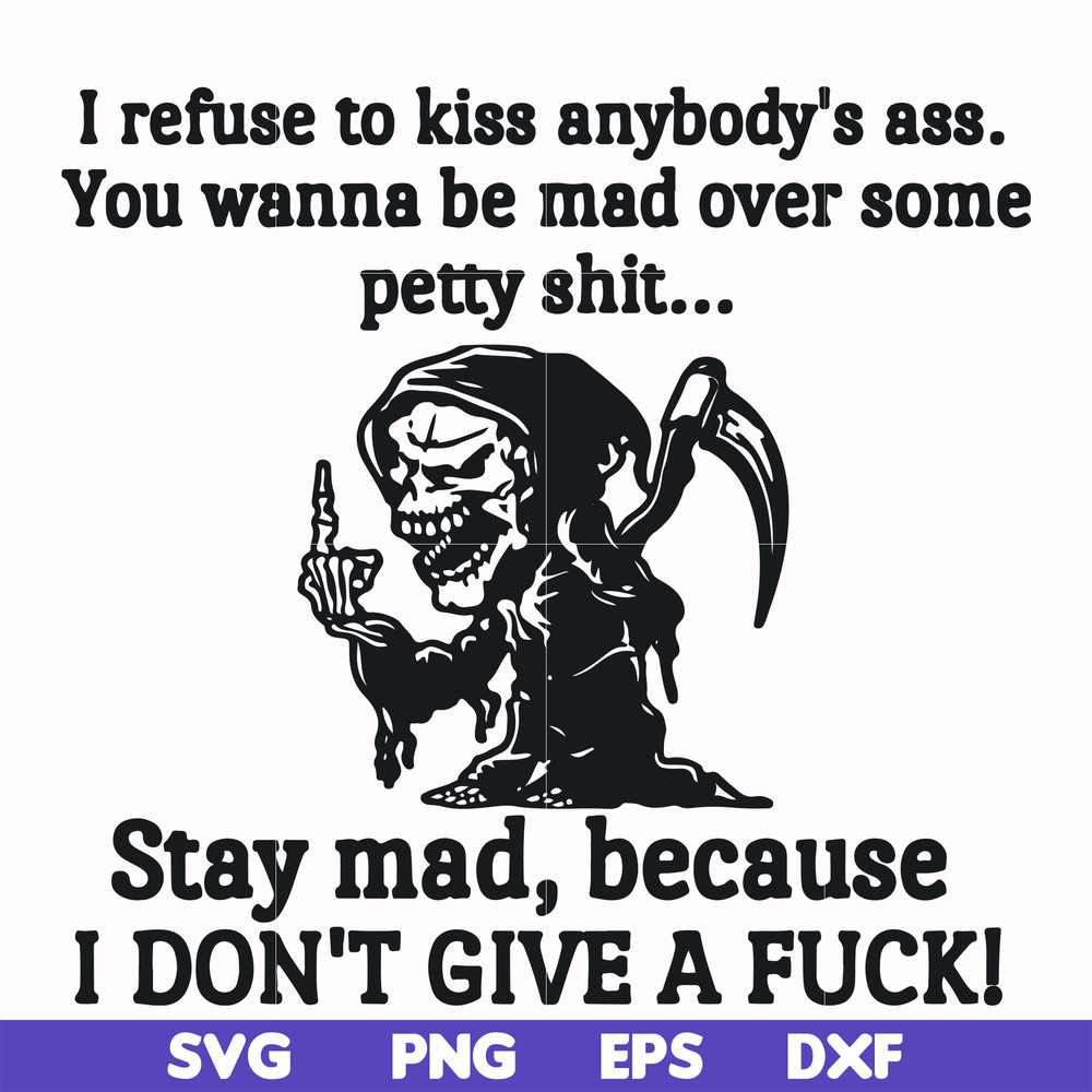 FN000256-I refuse to kiss anybody's ass stay mad because I don't give a fuck svg, png, dxf, eps file FN000256.jpg