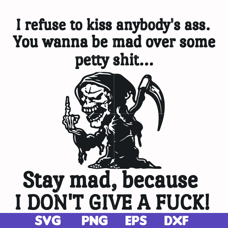 FN000256-I refuse to kiss anybody's ass stay mad because I don't give a fuck svg, png, dxf, eps file FN000256.jpg