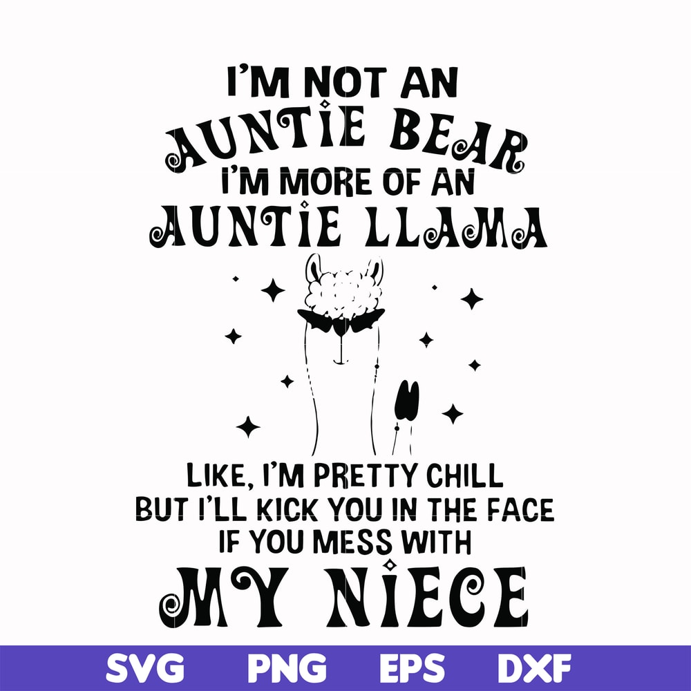 FN000265-I'm not an auntie bear I'm more of a auntie llama Uke I'm pretty chill but I'll kick you in the face if you mess with my niece svg, png, dxf, eps file