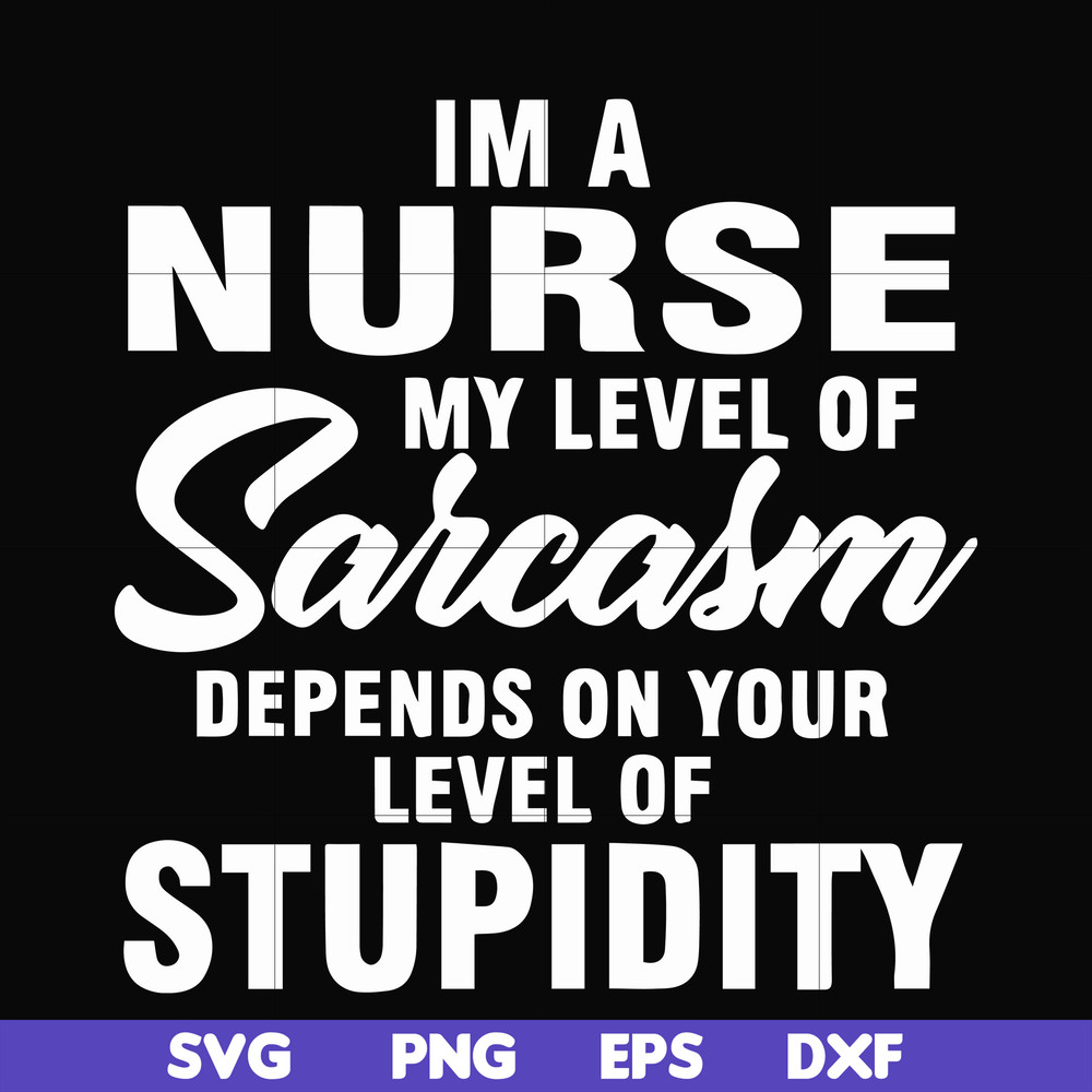 FN000272-Im a nurse my level of sarcasm depends on your level of stupidity svg, png, dxf, eps file FN000272.jpg