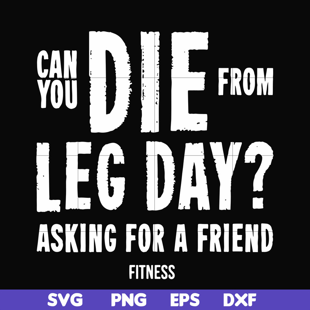 FN00030-Can you die from leg day asking for a friend fitness svg, png, dxf, eps file FN00030.jpg