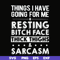 FN000303-Things I have going for me resting bitch face thick thighs sarcasm svg, png, dxf, eps file FN000303.jpg