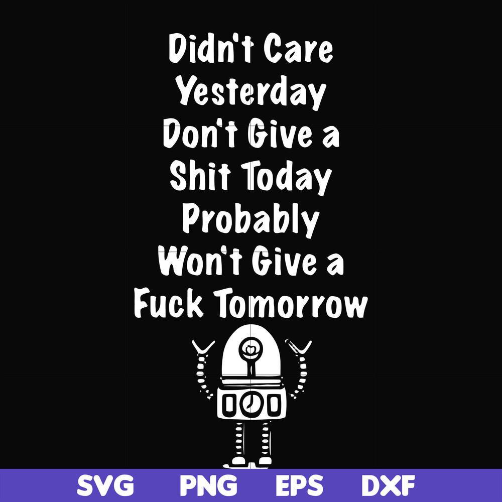 FN000305-Didn't care yesterday don't give a shit today probadly won't give a fuck tomorrow svg, png, dxf, eps file FN000305.jpg