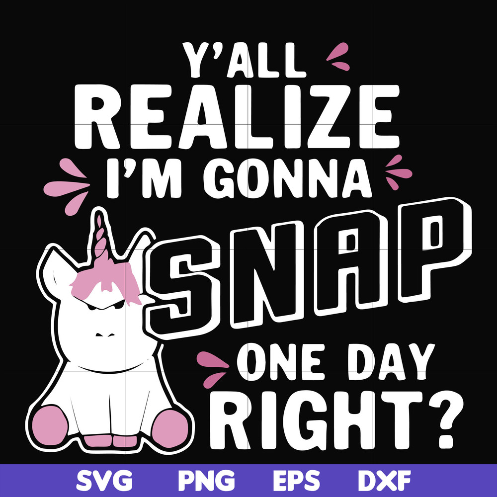 FN000317-Y'all realize I'm gonna snap one day right svg, png, dxf, eps file FN000317.jpg