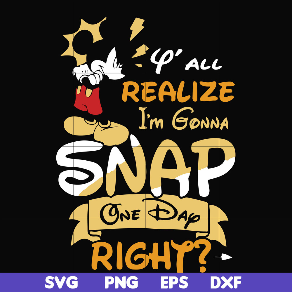 FN000318-Y'all realize I'm gonna snap one day right svg, png, dxf, eps file FN000318.jpg