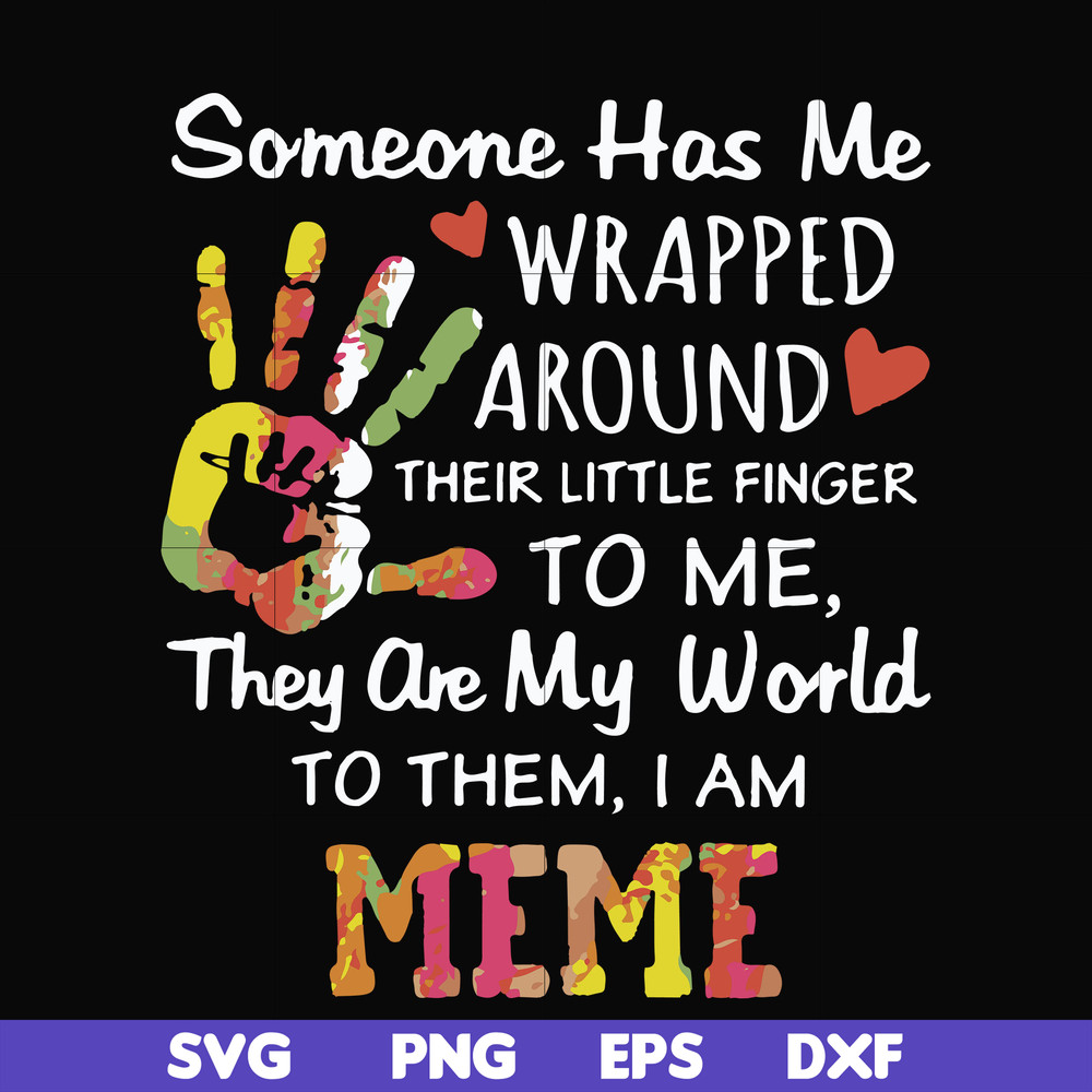 FN000415-Someone has me wrapped around their little finger to me they are my world to them I am meme svg, png, dxf, eps file FN000415.jpg