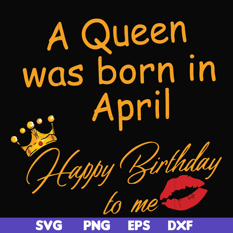 FN00042-A Queen was born in April Happy Birthday to me svg, png, dxf, eps file FN00042.jpg