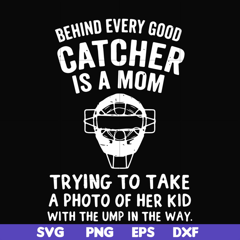 FN000421-Behind every good catcher is a mom trying to take a photo of her kid with the ump in the way svg, png, dxf, eps file FN000421.jpg