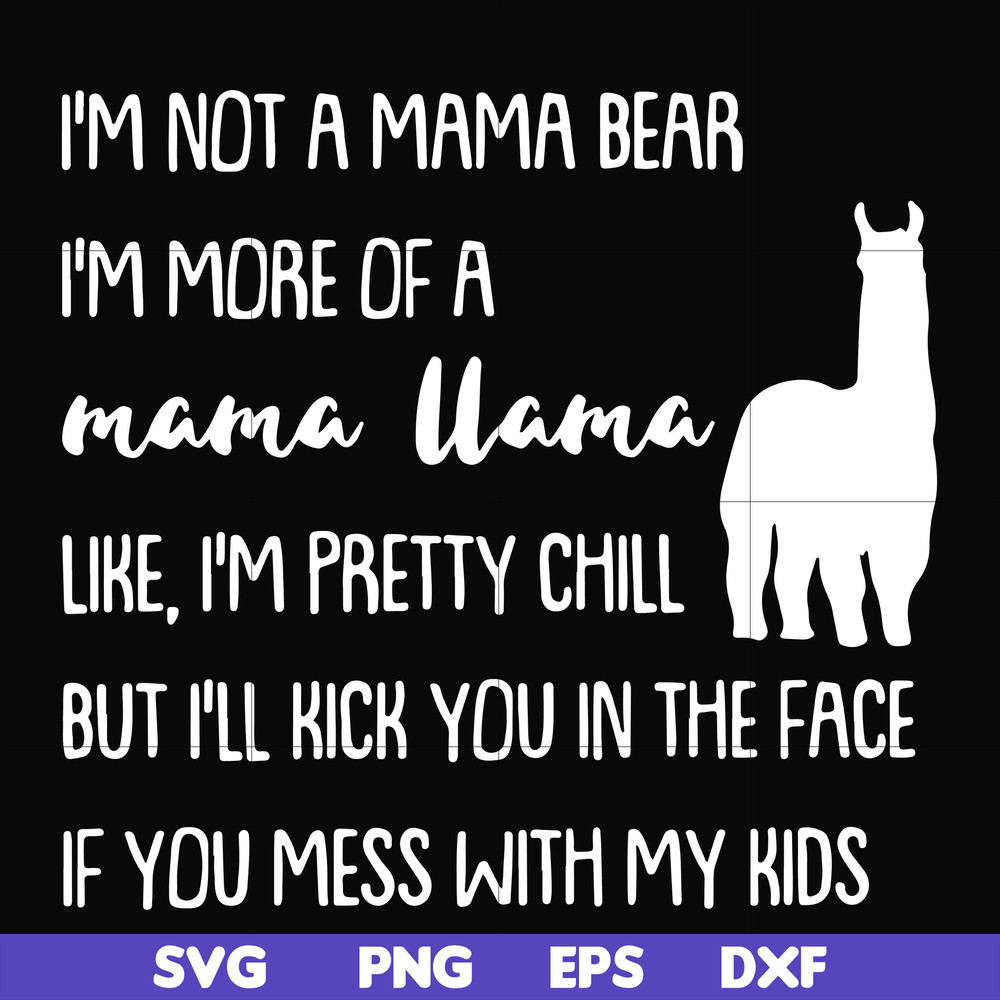 FN000442-I'm not a mama bear I'm more of a grandma llama like I'm pretty chill but I'll kick you in the face if you mess with my kids svg, png, dxf, eps file FN