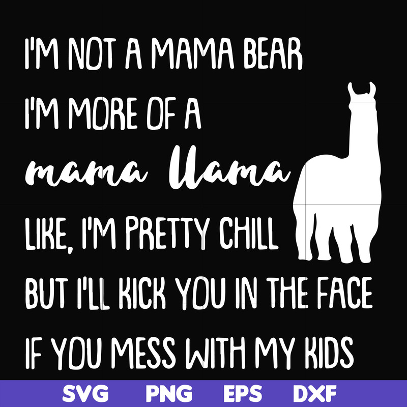 FN000442-I'm not a mama bear I'm more of a grandma llama like I'm pretty chill but I'll kick you in the face if you mess with my kids svg, png, dxf, eps file FN