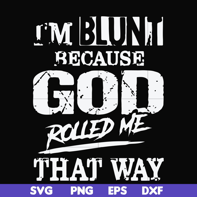 FN000447-I'm blunt because God rolled me that way svg, png, dxf, eps file FN000447.jpg