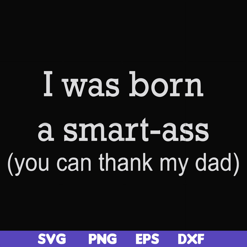 FN000450-I was born a smart-ass you can thank my dad svg, png, dxf, eps file FN000450.jpg