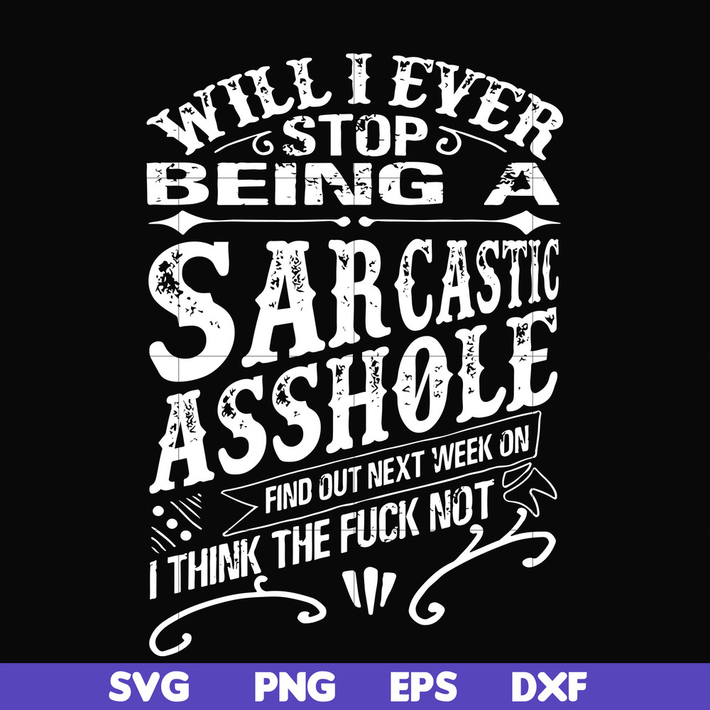 FN000467-Will I ever stop being a sarcastic asshole find out on next week's episode of I think the fuck not svg, png, dxf, eps file FN000467.jpg
