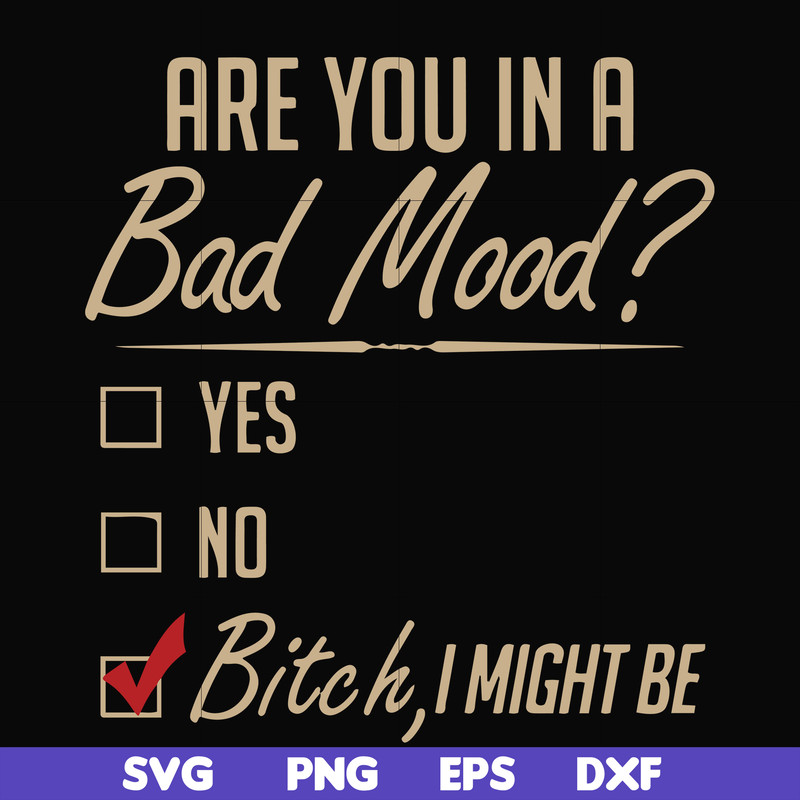 FN000468-Are you in a bad mood yes no Bitch I might be svg, png, dxf, eps file FN000468.jpg