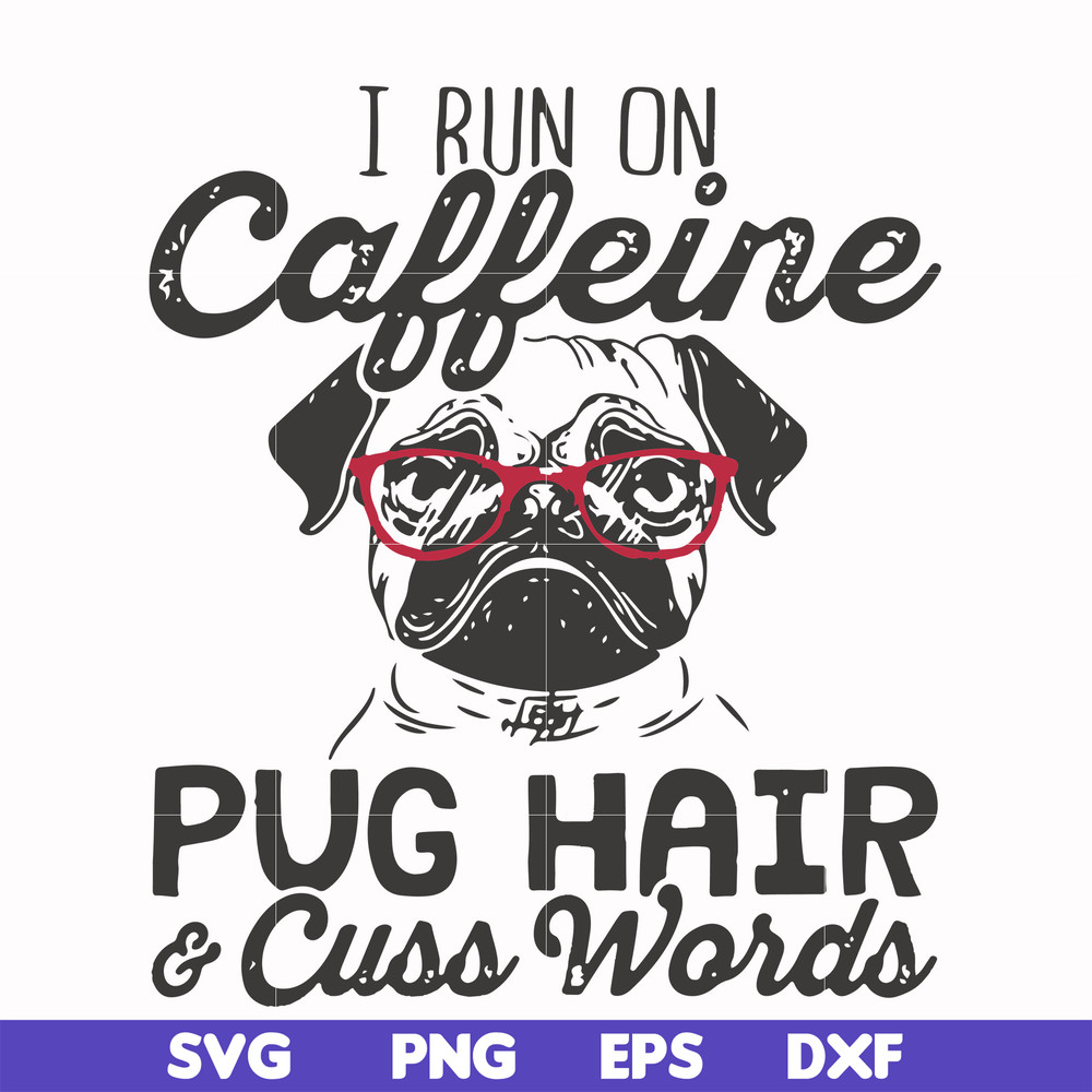 FN000472-I run on caffeine pug hair cuss words svg, png, dxf, eps file FN000472.jpg