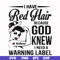 FN000475-I have red hair because God knew I need a warning label svg, png, dxf, eps file FN000475.jpg
