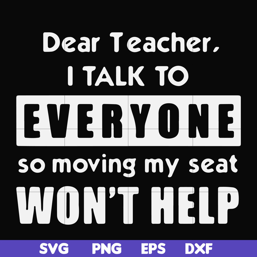 FN000490-Dear Teacher I talk to everyone so moving my seat won't help svg, png, dxf, eps file FN000490.jpg