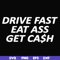 FN000494-Drive fast eat ass get cash svg, png, dxf, eps file FN000494.jpg