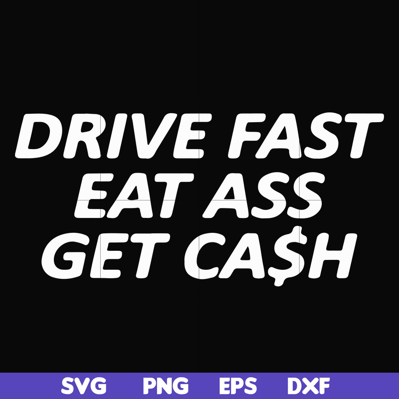 FN000494-Drive fast eat ass get cash svg, png, dxf, eps file FN000494.jpg
