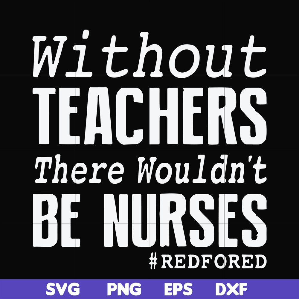 FN000530-Without teachers we wouldn't be nurses #redfored svg, png, dxf, eps file FN000530.jpg