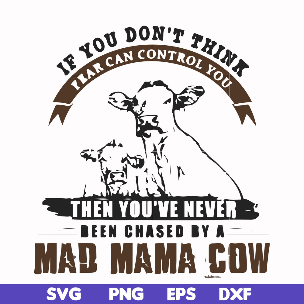 FN000534-If you don't think fear can control you then you've never been chased by a mad mama cow svg, png, dxf, eps file FN000534.jpg