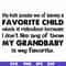 FN000542-My kids accuse me of having a favorite child which is ridiculous because I don't like any of them my grandbaby is my favorite svg, png, dxf, eps file F