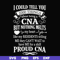 FN000575-I could tell you 1000 things about being a CNA but nothing melts like my residents telling me they can't wait to have me for a shift proud CNA svg, png