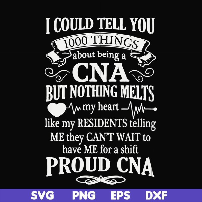 FN000575-I could tell you 1000 things about being a CNA but nothing melts like my residents telling me they can't wait to have me for a shift proud CNA svg, png