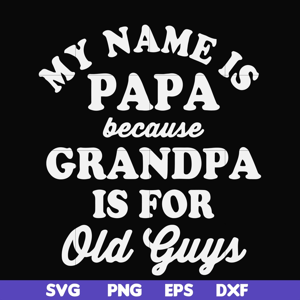 FN000599-My name is Papa because grandpa is for old guys svg, png, dxf, eps file FN000599.jpg