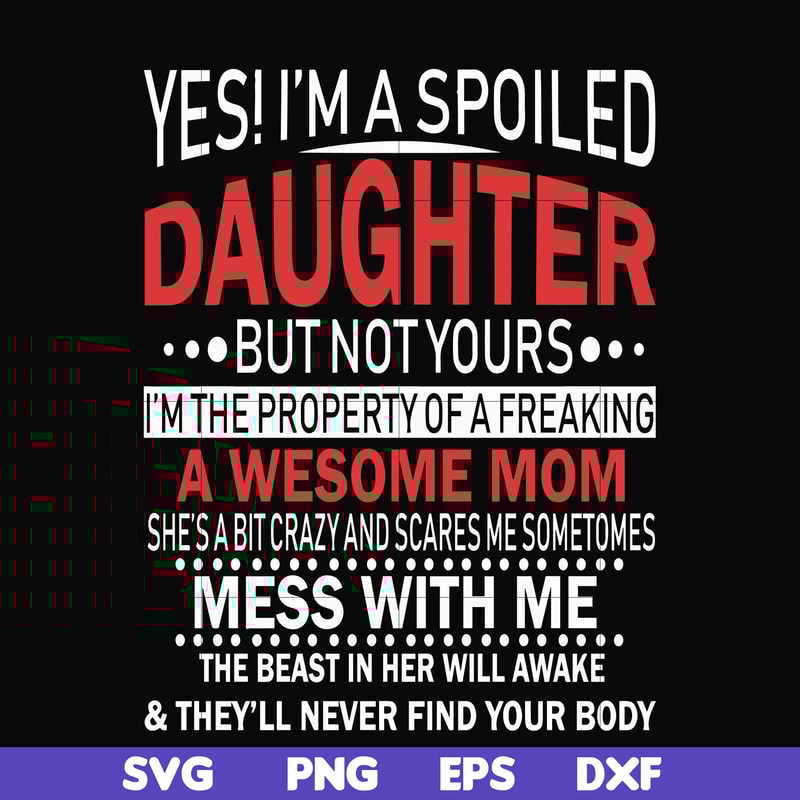 FN00060-Yes, I'm a spoiled daughter but not yours I'm the property of a freaking awesome mom svg, png, dxf, eps file FN00060.jpg