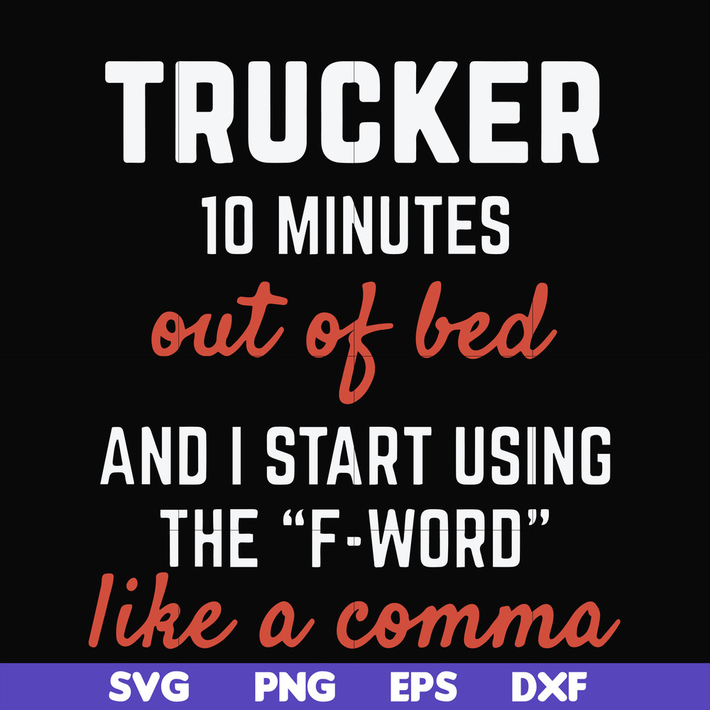 FN000621-Trucker 10 minutes out of bed and I start using the F-word like a comma svg, png, dxf, eps file FN000621.jpg