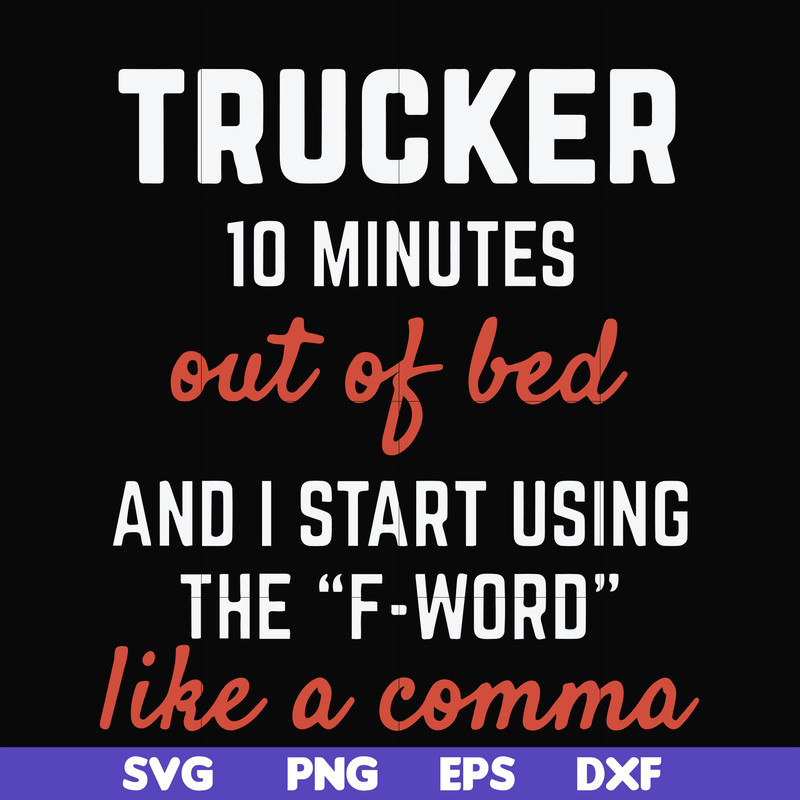 FN000621-Trucker 10 minutes out of bed and I start using the F-word like a comma svg, png, dxf, eps file FN000621.jpg