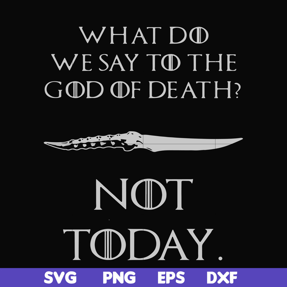 FN000658-What did we say to the God of death not today svg, png, dxf, eps file FN000658.jpg