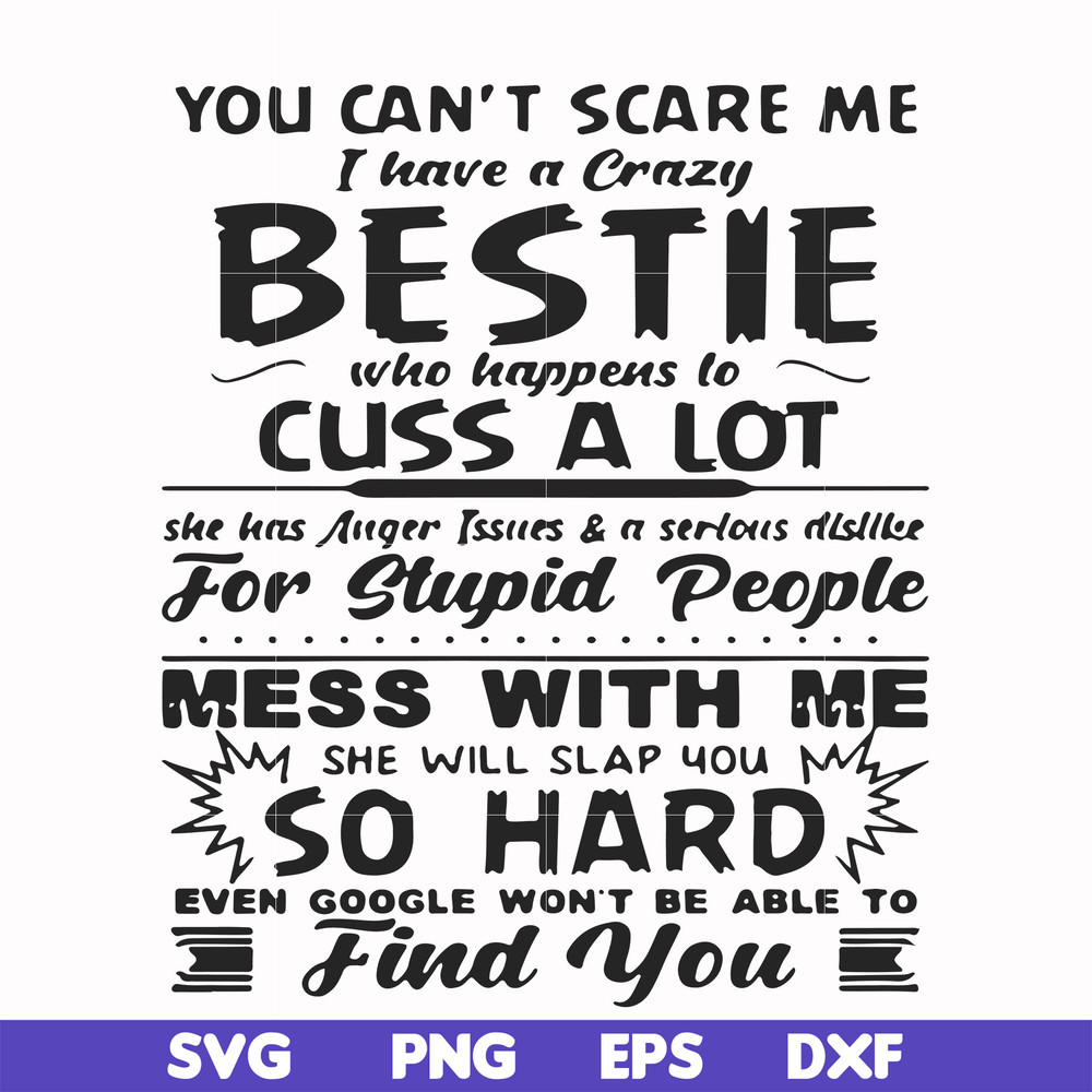 FN000685-You can't scare me I have a crazy bestie who happens to cuss a lot she has anger issues and a serious dislike for stupid people mess with me she will s