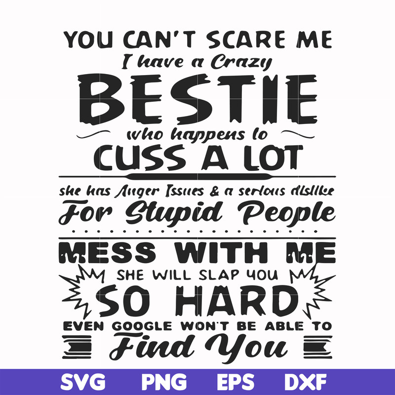 FN000685-You can't scare me I have a crazy bestie who happens to cuss a lot she has anger issues and a serious dislike for stupid people mess with me she will s