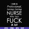 FN000730-I am a professional loving caring nurse who says fuck svg, png, dxf, eps file FN000730.jpg