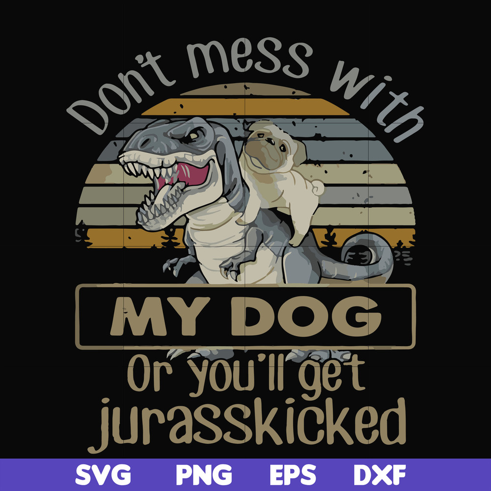 FN000741-Don't mess with my dog or you'll get jurasskicked svg, png, dxf, eps file FN000741.jpg