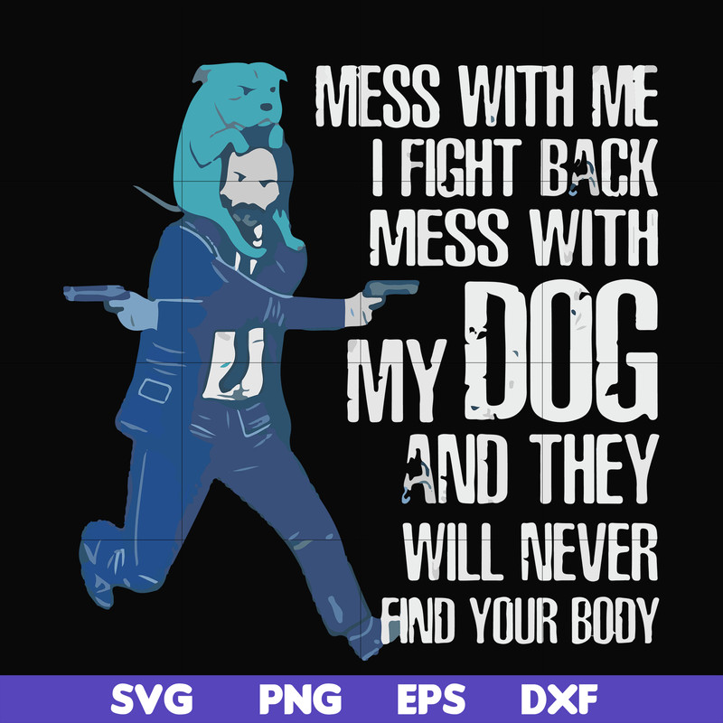 FN000748-Mess with me I'll fight back mess with my dog and they will never find your body svg, png, dxf, eps file FN000748.jpg