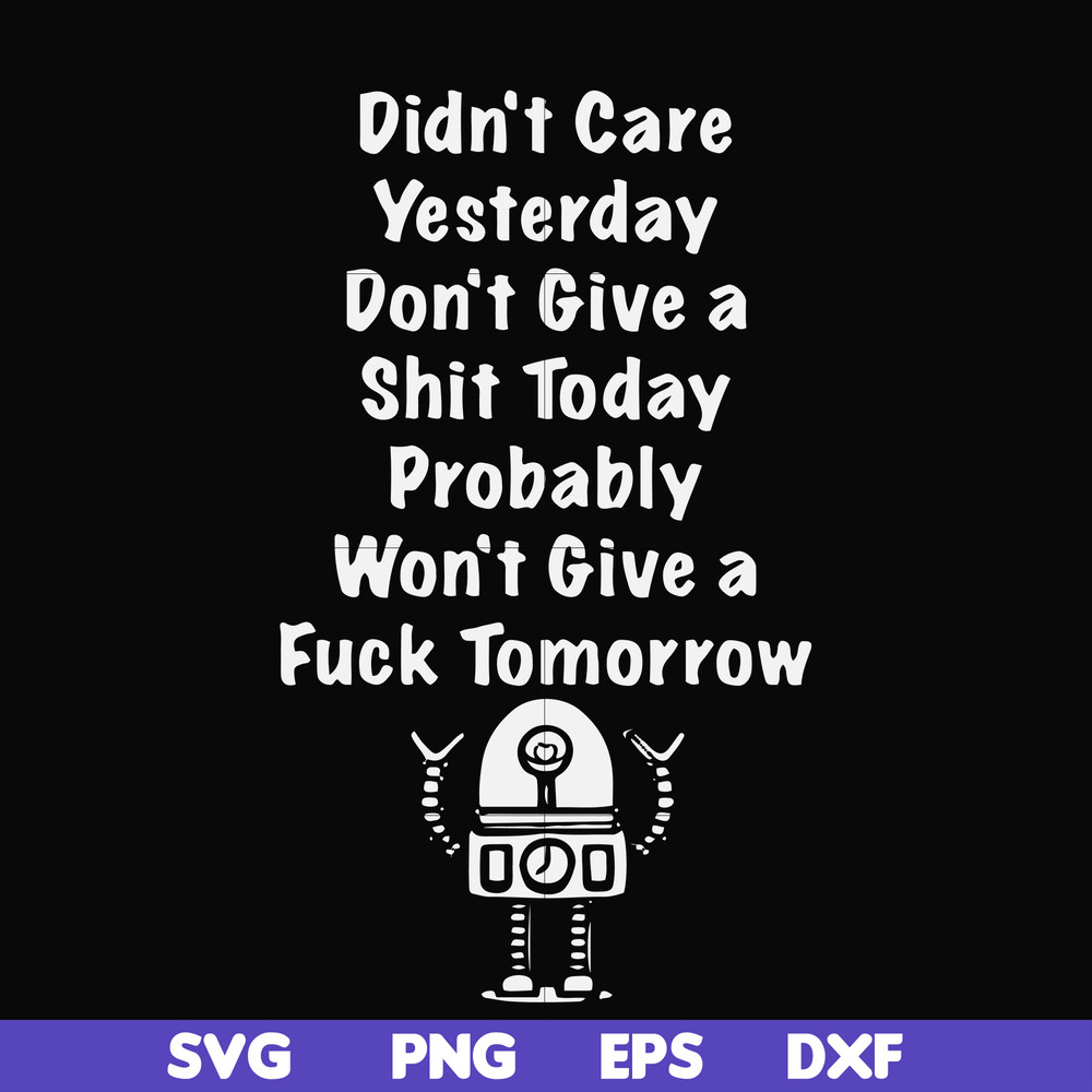 FN000753-Didn't care yesterday didn't give a shit today probably won't give a fuck tommorrow svg, png, dxf, eps file FN000753.jpg