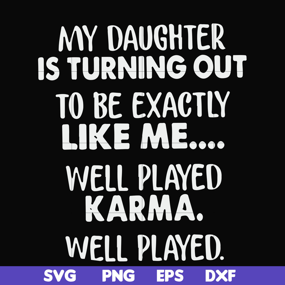 FN000778-My daughter is turning out to be exactly like me well played karma well played svg, png, dxf, eps file FN000778.jpg