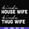 FN000784-Kinda house wife kinda thug wife svg, png, dxf, eps file FN000784.jpg