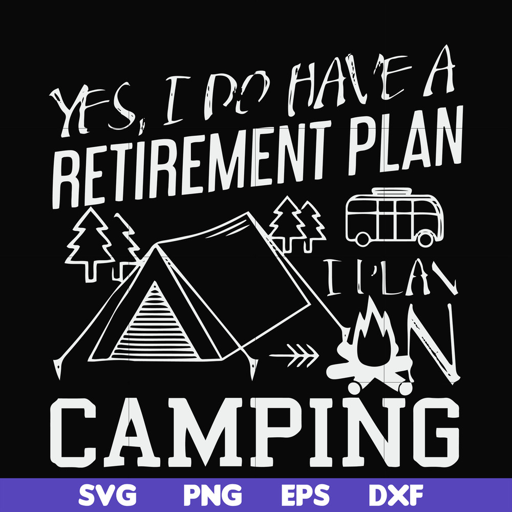 FN000798-Yes! I do have a retirement plan I plan on camping svg, png, dxf, eps file FN000798.jpg