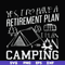 FN000798-Yes! I do have a retirement plan I plan on camping svg, png, dxf, eps file FN000798.jpg