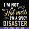 FN00080-I'm not a hot mess I'm a spicy disaster svg, png, dxf, eps file FN00080.jpg