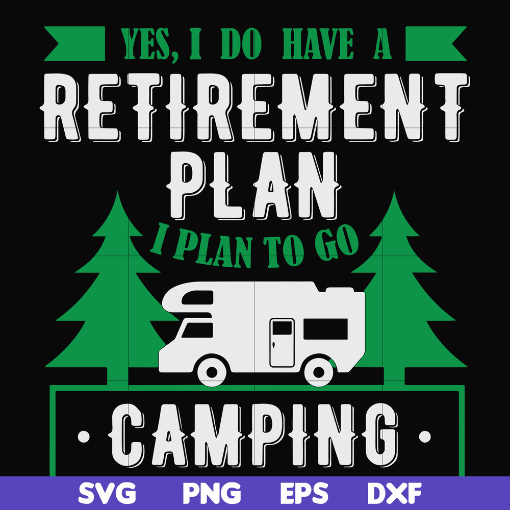 FN000800-Yes! I do have a retirement plan I plan on camping svg, png, dxf, eps file FN000800.jpg