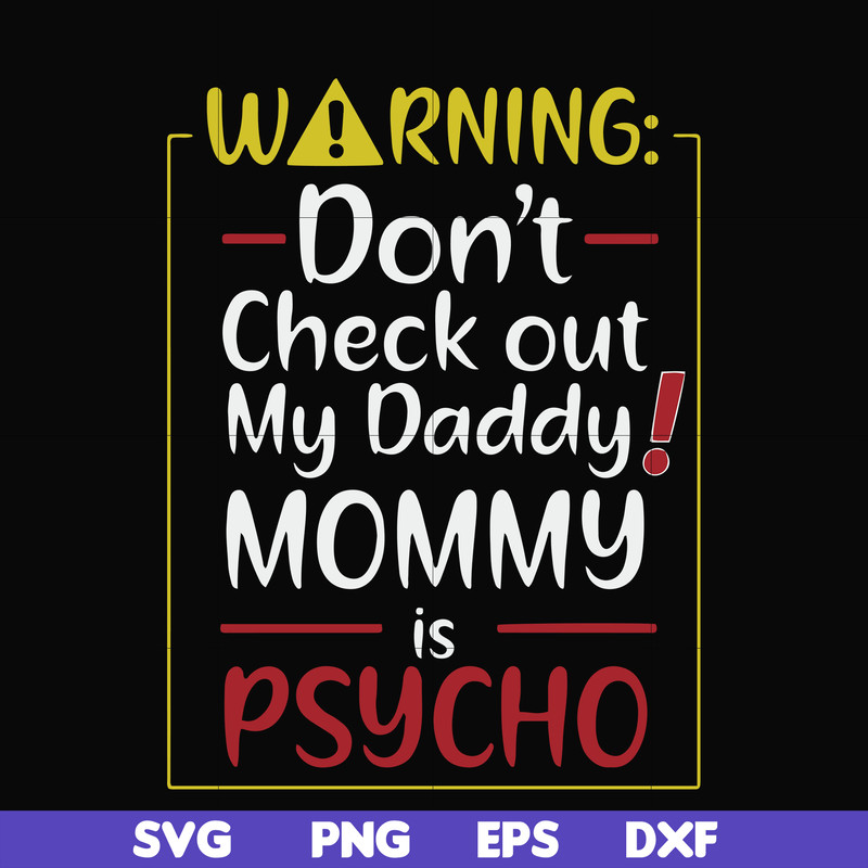 FN000822-Warning don't check out my daddy mommy is psycho svg, png, dxf, eps file FN000822.jpg